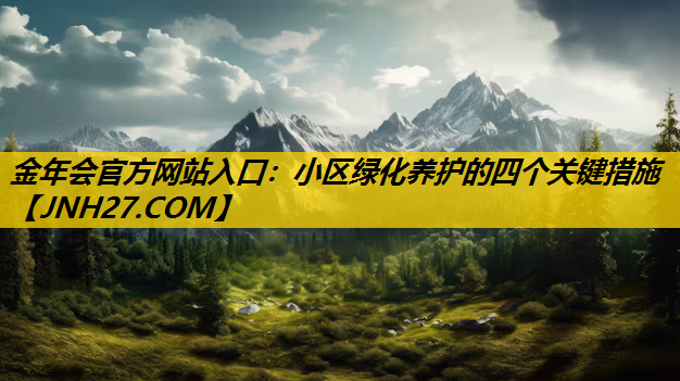 小区绿化养护的四个关键措施