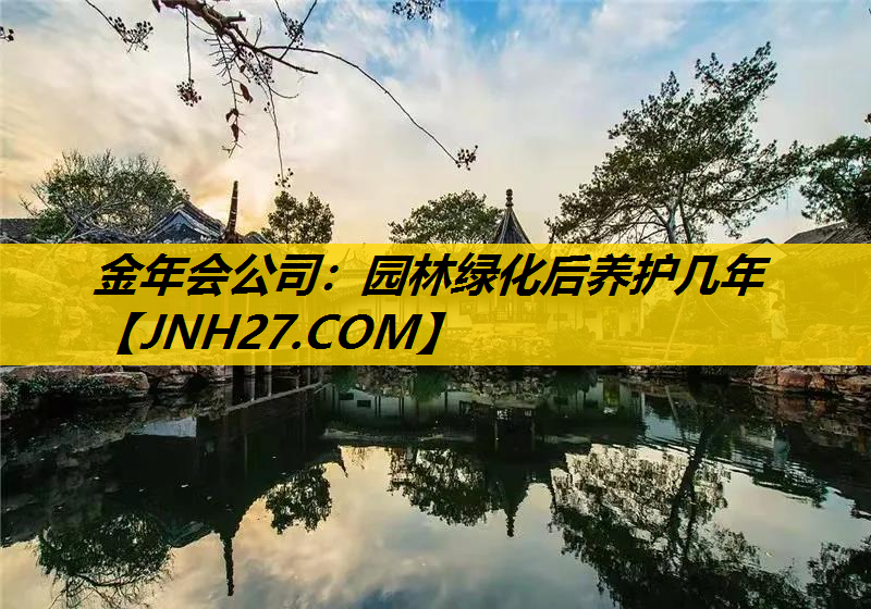 园林绿化后养护几年