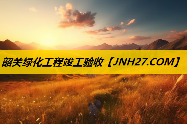 韶关绿化工程竣工验收